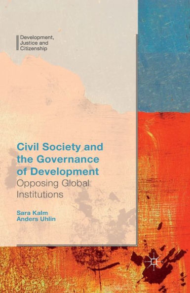 Civil Society And The Governance Of Development: Opposing Global Institutions (Development, Justice And Citizenship)