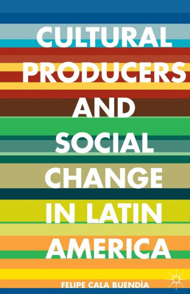 Cultural Producers And Social Change In Latin America