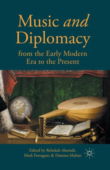 Music And Diplomacy From The Early Modern Era To The Present