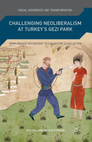 Challenging Neoliberalism At Turkey? Gezi Park: From Private Discontent To Collective Class Action (Social Movements And Transformation)
