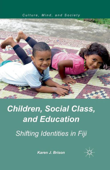 Children, Social Class, And Education: Shifting Identities In Fiji (Culture, Mind, And Society)