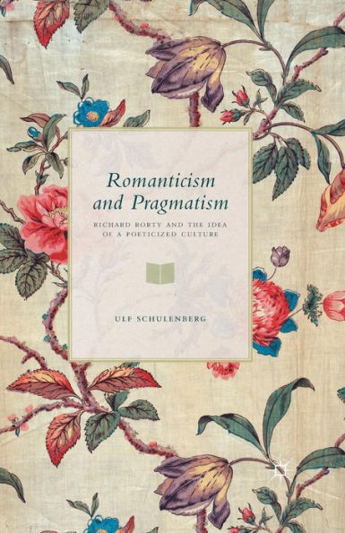 Romanticism And Pragmatism: Richard Rorty And The Idea Of A Poeticized Culture