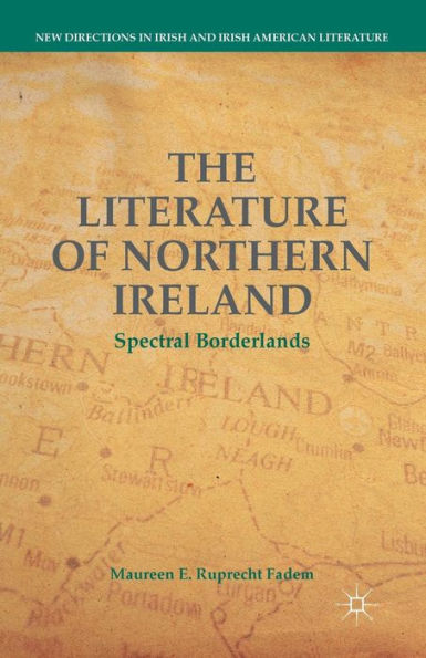The Literature Of Northern Ireland: Spectral Borderlands (New Directions In Irish And Irish American Literature)