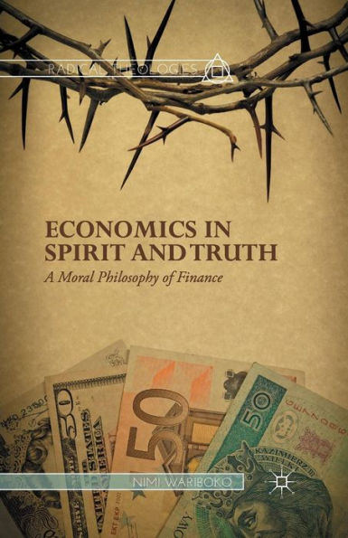 Economics In Spirit And Truth: A Moral Philosophy Of Finance (Radical Theologies And Philosophies)