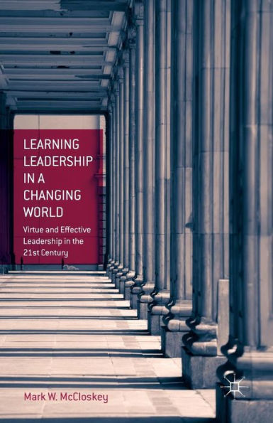 Learning Leadership In A Changing World: Virtue And Effective Leadership In The 21St Century