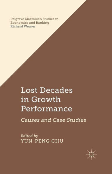 Lost Decades In Growth Performance: Causes And Case Studies (Palgrave Macmillan Studies In Economics And Banking)