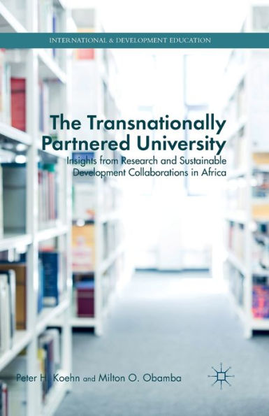 The Transnationally Partnered University: Insights From Research And Sustainable Development Collaborations In Africa (International And Development Education)
