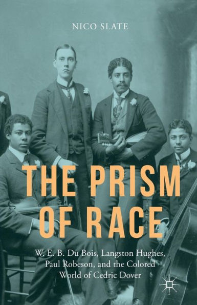 The Prism Of Race: W.E.B. Du Bois, Langston Hughes, Paul Robeson, And The Colored World Of Cedric Dover