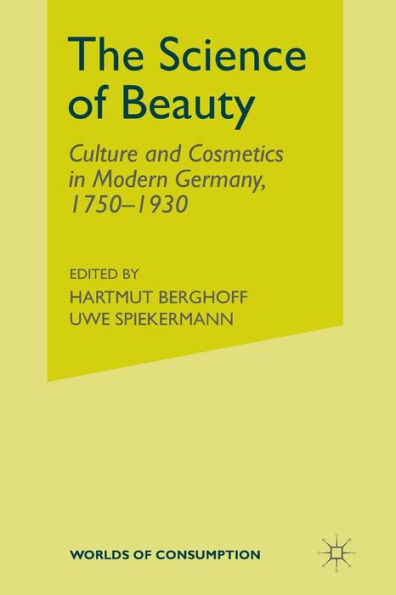 The Science Of Beauty: Culture And Cosmetics In Modern Germany, 1750?930 (Worlds Of Consumption)