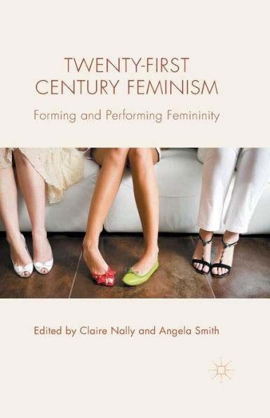 Twenty-First Century Feminism: Forming And Performing Femininity