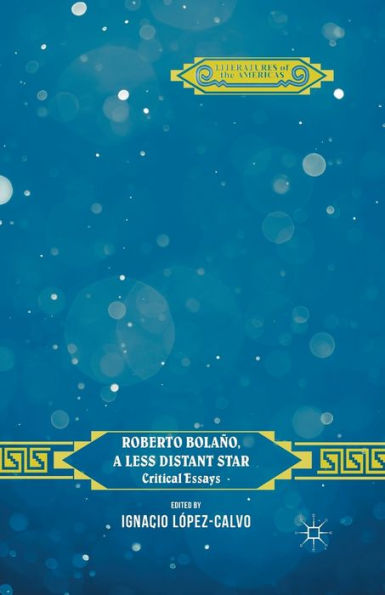 Roberto Bolan, A Less Distant Star: Critical Essays (Literatures Of The Americas)