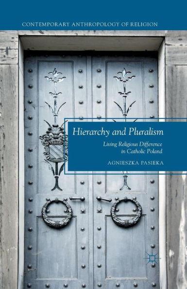 Hierarchy And Pluralism: Living Religious Difference In Catholic Poland (Contemporary Anthropology Of Religion)