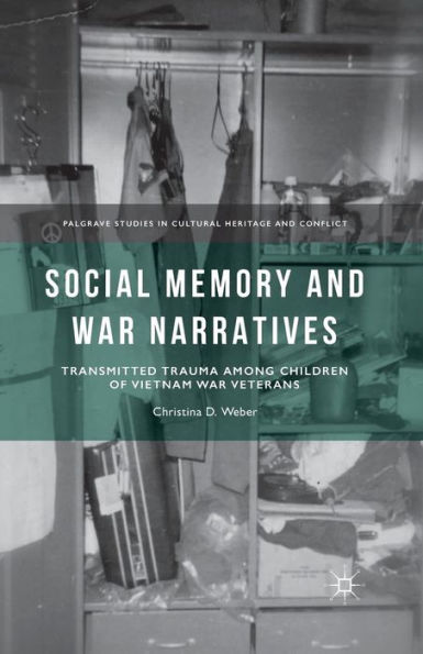 Social Memory And War Narratives: Transmitted Trauma Among Children Of Vietnam War Veterans (Palgrave Studies In Cultural Heritage And Conflict)