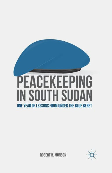 Peacekeeping In South Sudan: One Year Of Lessons From Under The Blue Beret