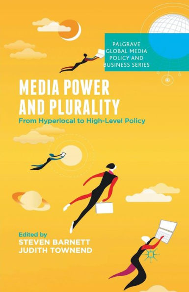 Media Power And Plurality: From Hyperlocal To High-Level Policy (Palgrave Global Media Policy And Business)
