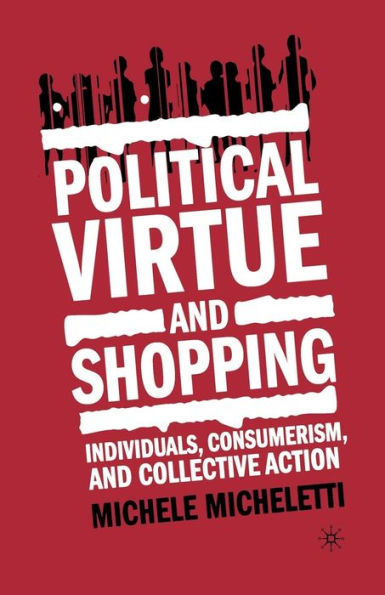 Political Virtue And Shopping: Individuals, Consumerism, And Collective Action