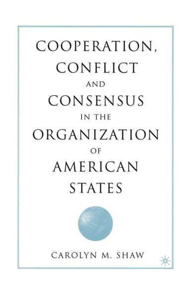 Cooperation, Conflict And Consensus In The Organization Of American States