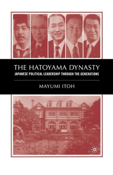 The Hatoyama Dynasty: Japanese Political Leadership Through The Generations
