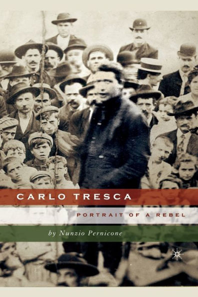 Carlo Tresca: Portrait Of A Rebel (Italian And Italian American Studies)