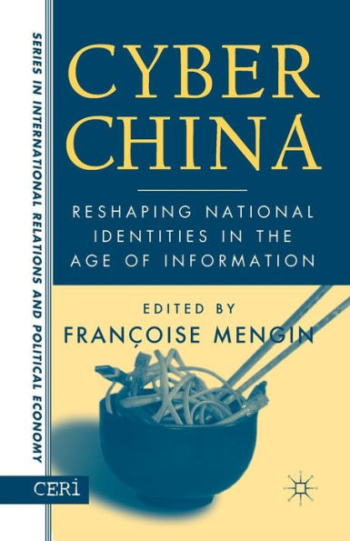 Cyber China: Reshaping National Identities In The Age Of Information (Ceri Series In International Relations And Political Economy)