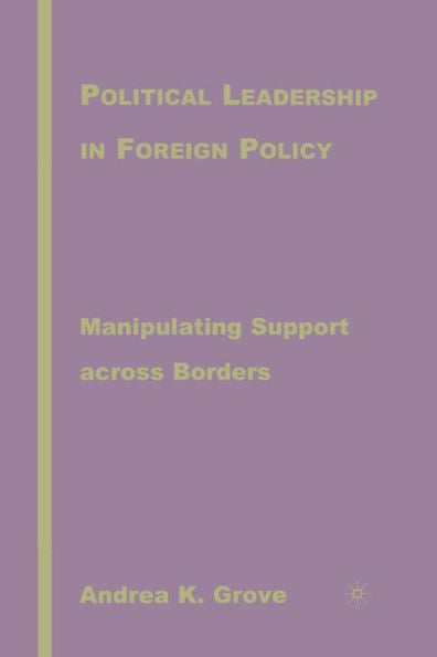 Political Leadership In Foreign Policy: Manipulating Support Across Borders