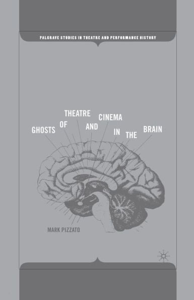 Ghosts Of Theatre And Cinema In The Brain (Palgrave Studies In Theatre And Performance History)