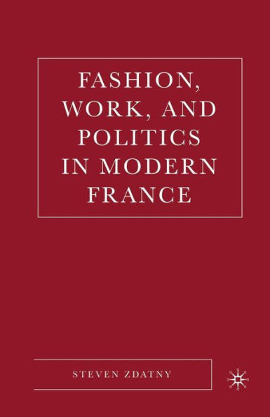 Fashion, Work, And Politics In Modern France