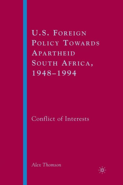 U.S. Foreign Policy Towards Apartheid South Africa, 1948?994: Conflict Of Interests