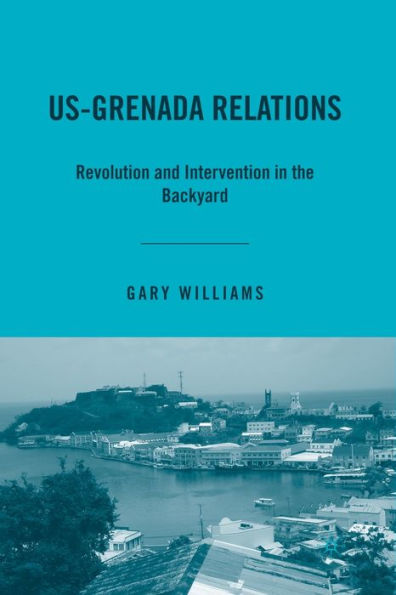 Us-Grenada Relations: Revolution And Intervention In The Backyard