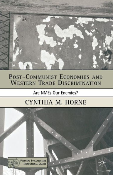 Post-Communist Economies And Western Trade Discrimination: Are Nmes Our Enemies? (Political Evolution And Institutional Change)