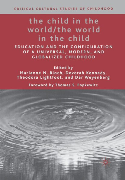 The Child In The World/The World In The Child: Education And The Configuration Of A Universal, Modern, And Globalized Childhood (Critical Cultural Studies Of Childhood)