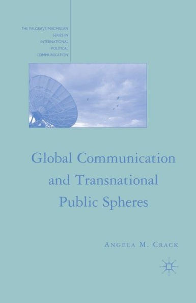 Global Communication And Transnational Public Spheres (The Palgrave Macmillan Series In International Political Communication)