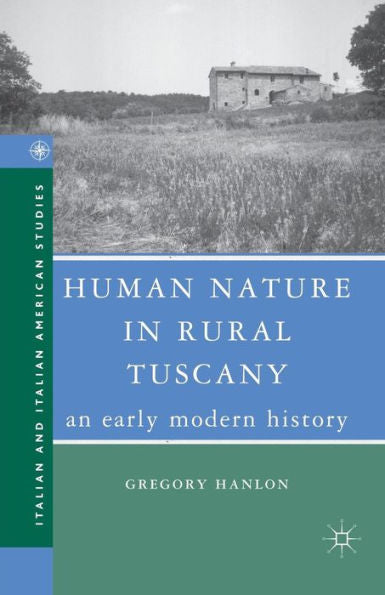 Human Nature In Rural Tuscany: An Early Modern History (Italian And Italian American Studies)