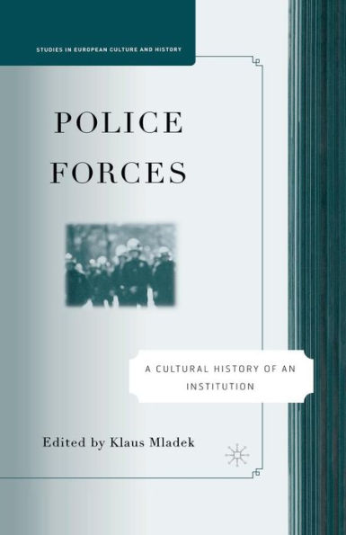 Police Forces: A Cultural History Of An Institution (Studies In European Culture And History)