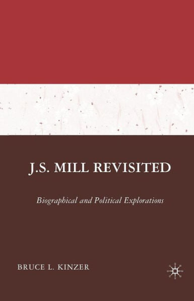 J.S. Mill Revisited: Biographical And Political Explorations
