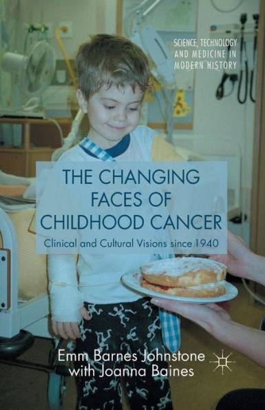 The Changing Faces Of Childhood Cancer: Clinical And Cultural Visions Since 1940 (Science, Technology And Medicine In Modern History)