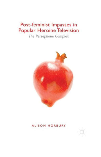 Post-Feminist Impasses In Popular Heroine Television: The Persephone Complex