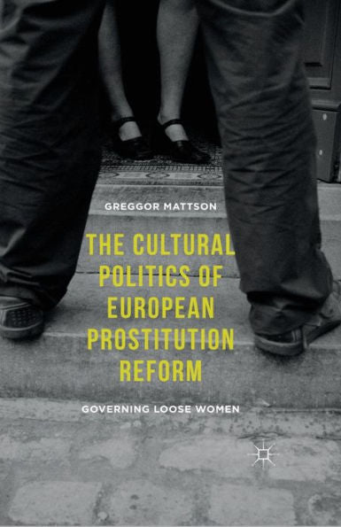 The Cultural Politics Of European Prostitution Reform: Governing Loose Women