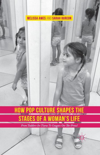How Pop Culture Shapes The Stages Of A Woman's Life: From Toddlers-In-Tiaras To Cougars-On-The-Prowl