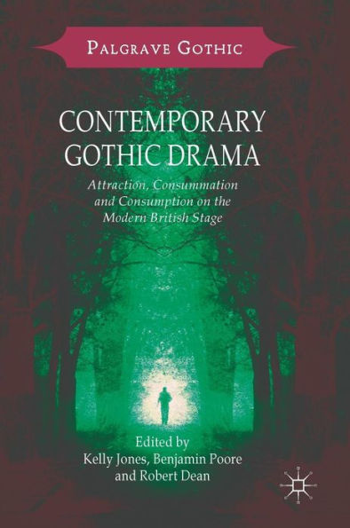 Contemporary Gothic Drama: Attraction, Consummation And Consumption On The Modern British Stage (Palgrave Gothic)