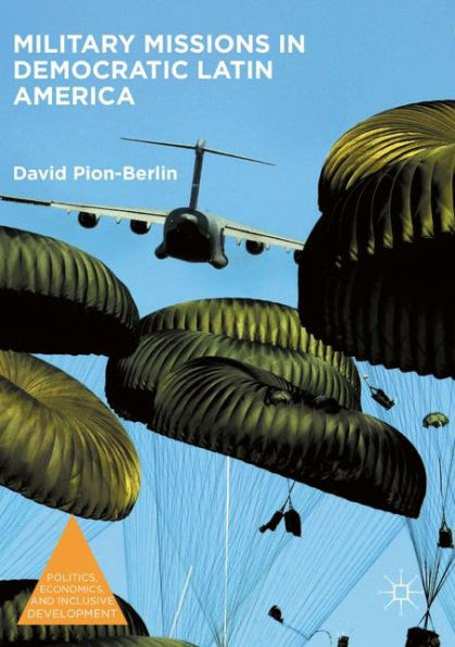 Military Missions In Democratic Latin America (Politics, Economics, And Inclusive Development)
