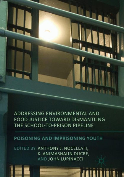Addressing Environmental And Food Justice Toward Dismantling The School-To-Prison Pipeline: Poisoning And Imprisoning Youth