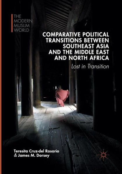 Comparative Political Transitions Between Southeast Asia And The Middle East And North Africa: Lost In Transition (The Modern Muslim World)