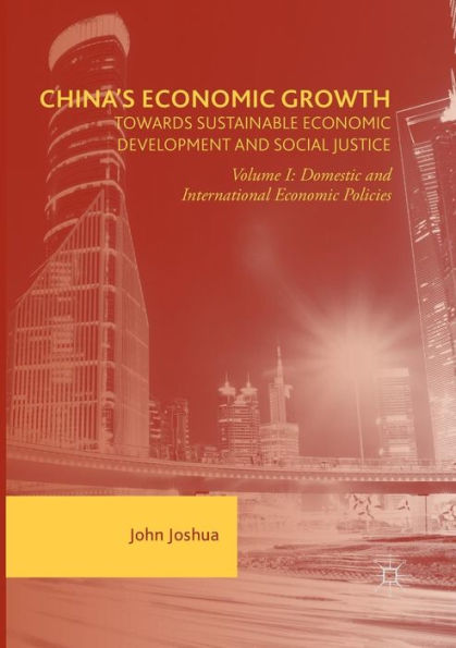 China's Economic Growth: Towards Sustainable Economic Development And Social Justice: Volume I: Domestic And International Economic Policies
