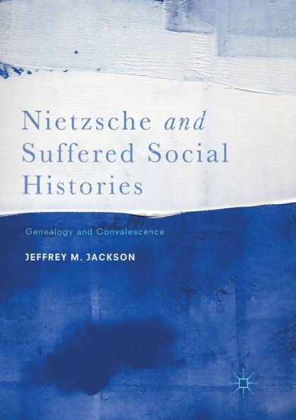 Nietzsche And Suffered Social Histories: Genealogy And Convalescence