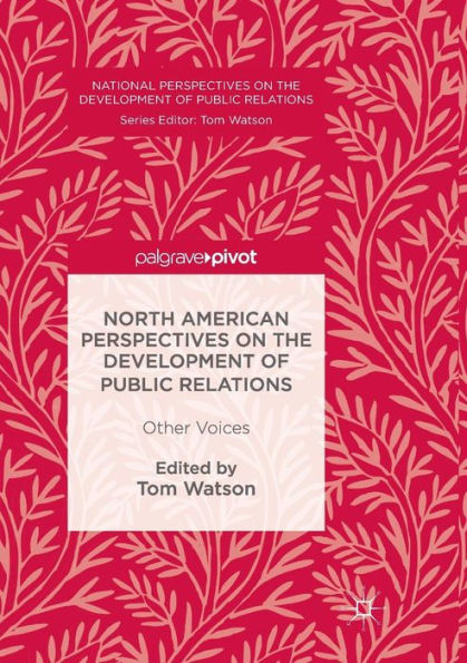 North American Perspectives On The Development Of Public Relations: Other Voices (National Perspectives On The Development Of Public Relations)