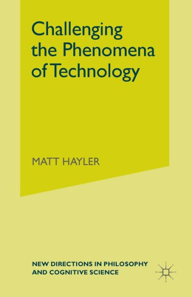 Challenging The Phenomena Of Technology (New Directions In Philosophy And Cognitive Science)