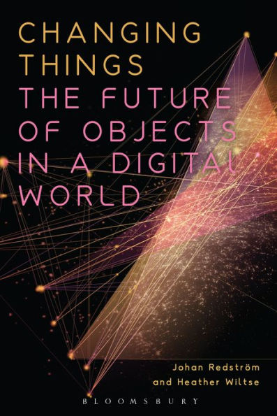 Changing Things: The Future Of Objects In A Digital World