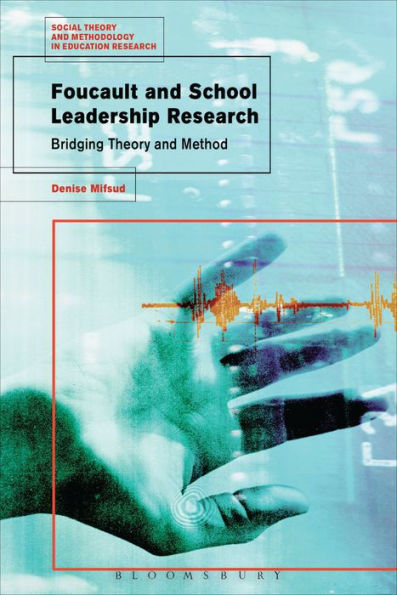 Foucault And School Leadership Research: Bridging Theory And Method (Social Theory And Methodology In Education Research)