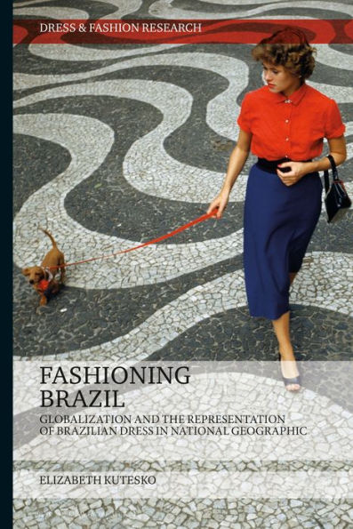 Fashioning Brazil: Globalization And The Representation Of Brazilian Dress In National Geographic (Dress And Fashion Research)